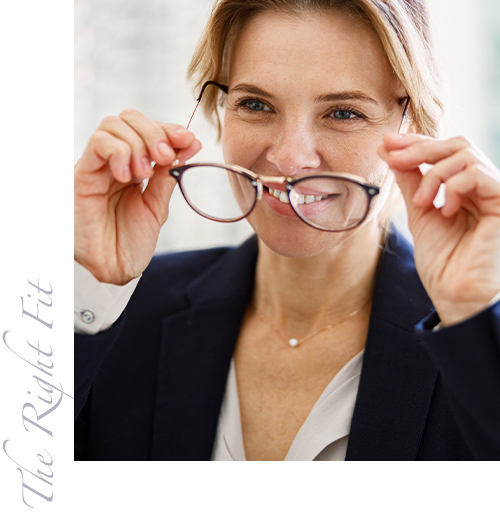 Woman putting on eyeglasses. Image reads: The right fit